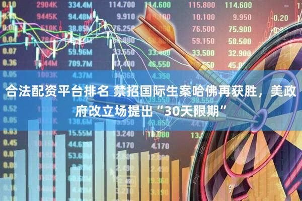 合法配资平台排名 禁招国际生案哈佛再获胜，美政府改立场提出“30天限期”